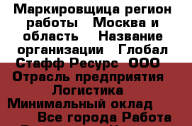 Маркировщица(регион работы - Москва и область) › Название организации ­ Глобал Стафф Ресурс, ООО › Отрасль предприятия ­ Логистика › Минимальный оклад ­ 40 000 - Все города Работа » Вакансии   . Чувашия респ.,Алатырь г.